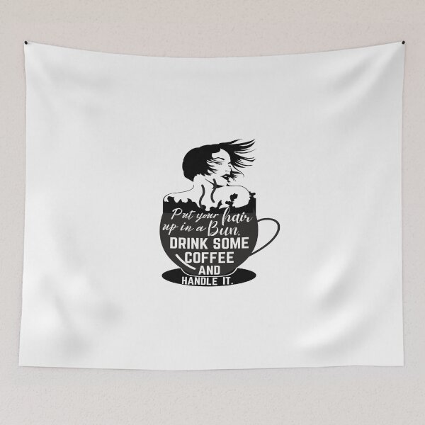 Item preview, Put Your Hair Up In A Bun Drink Some Coffee And Handle It designed and sold by mewsis.