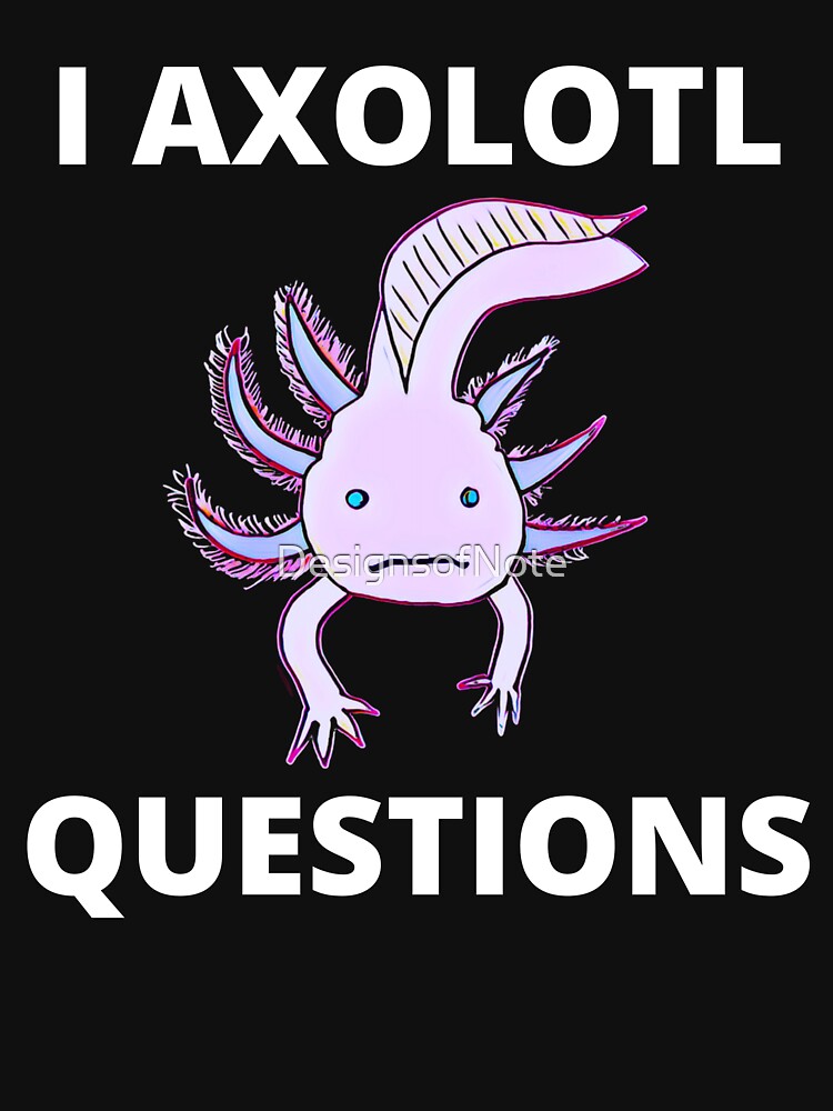 i axolotl questions t shirt