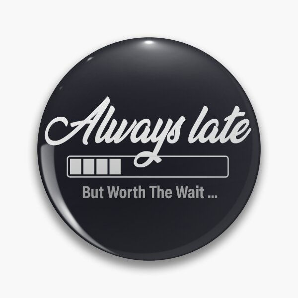 Item preview, Always Late But Worth The Wait - Sarcastic Funny Always Late designed and sold by GeeksUnique.