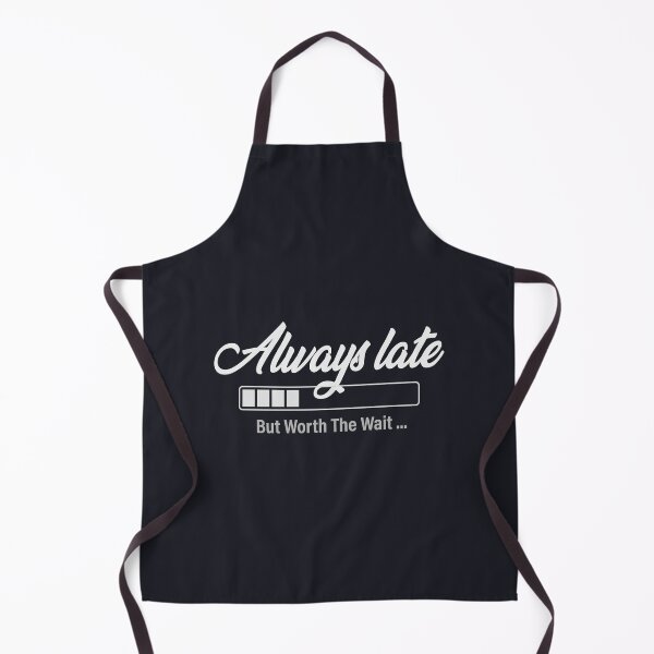 Item preview, Always Late But Worth The Wait - Sarcastic Funny Always Late designed and sold by GeeksUnique.