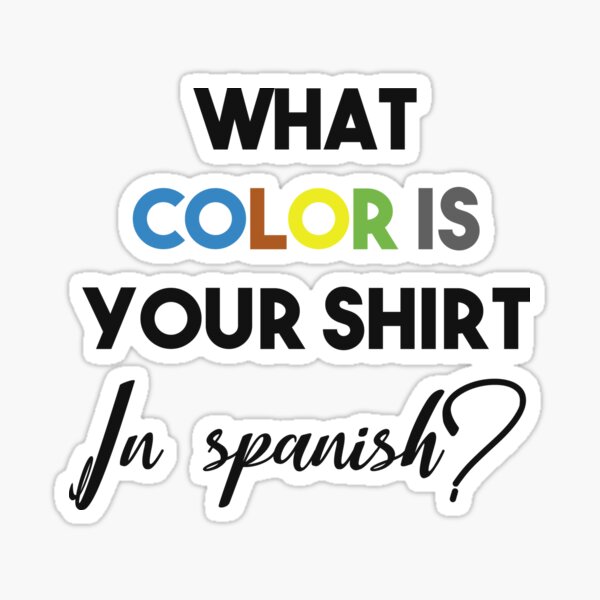 "what color is your shirt in spanish?" Sticker for Sale by Mographic997