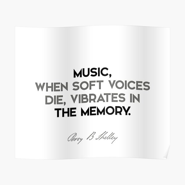 Percy Bysshe Shelley quotes - Music, when soft voices die, vibrates in the memory. Poster