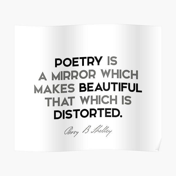 Percy Bysshe Shelley quotes - Poetry is a mirror which makes beautiful that which is distorted. Poster