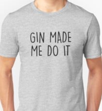 GIn hat mich dazu gebracht, es zu tun Unisex T-Shirt