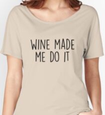 Wine made me do it Women's Relaxed Fit T-Shirt