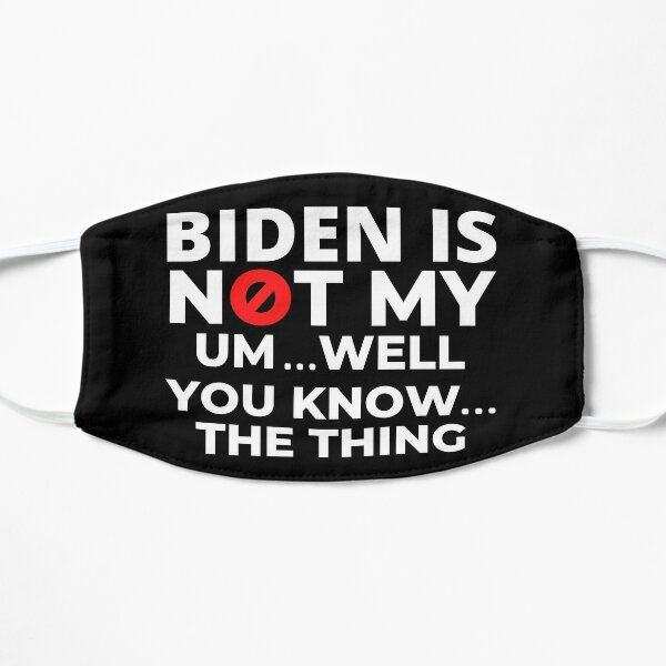 Funny Biden Is Not My President You Know The Thing Flat Mask