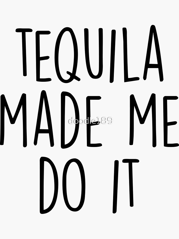"Tequila made me do it" Sticker for Sale by doodle189 Redbubble