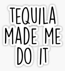 Tequila made me do it Sticker