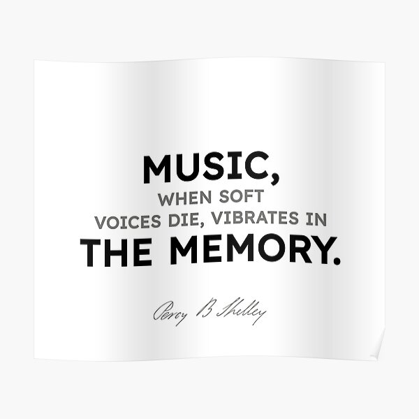 Percy Bysshe Shelley quotes - Music, when soft voices die, vibrates in the memory. Poster