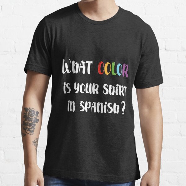 "What color is your shirt in spanish?" Tshirt for Sale by HG777