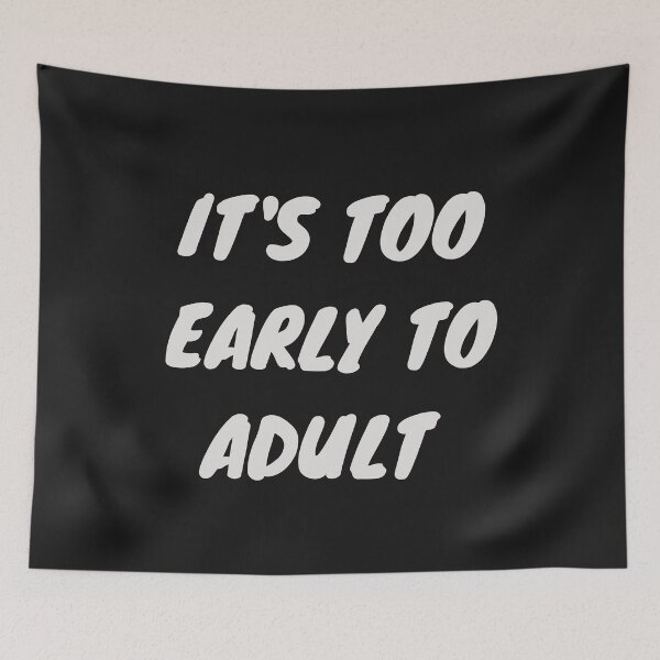Item preview, It's too early to adult designed and sold by hudaartlife.