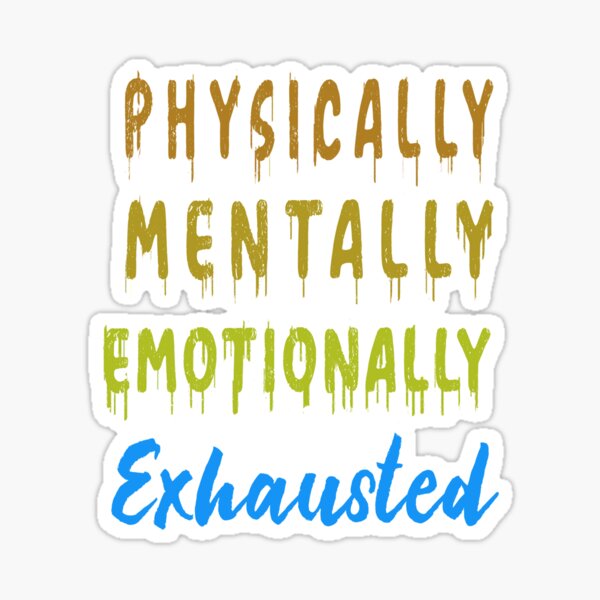 physically-mentally-emotionally-exhausted-sticker-for-sale-by