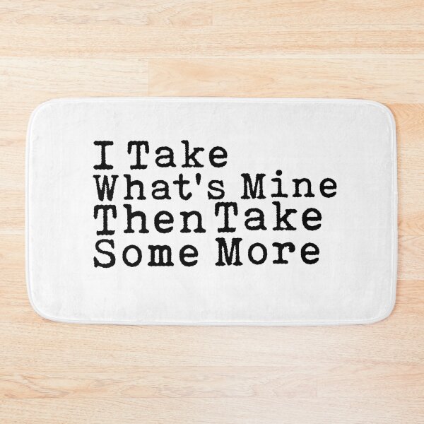 Item preview, I Take What's Mine Then Take Some More Quote designed and sold by AritraSur.
