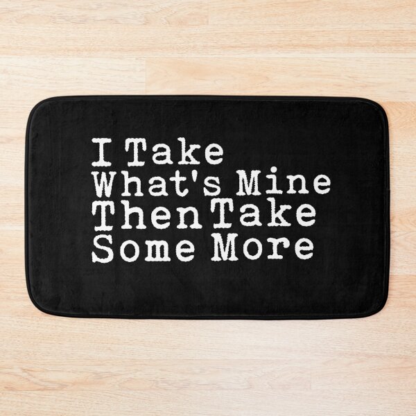 Item preview, I Take What's Mine Then Take Some More Quote designed and sold by AritraSur.