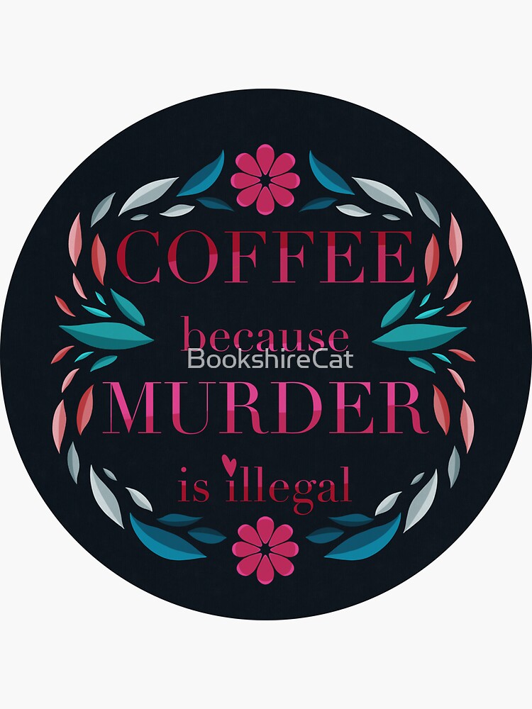 Coffee because murder is illegal by BookshireCat