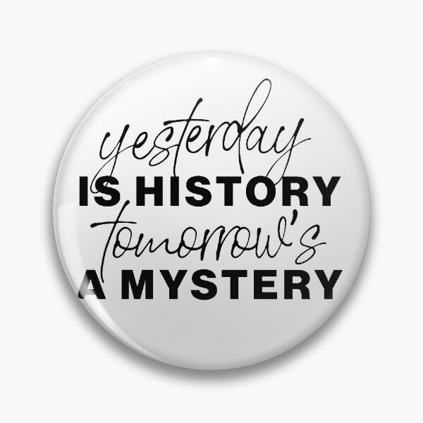Item preview, "Yesterday is history, tomorrow’s a mystery" statement quote designed and sold by TrueType.