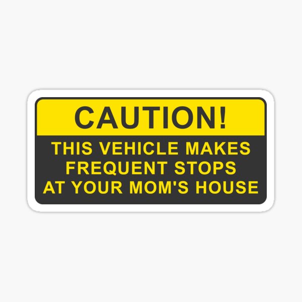 CAUTION! This Vehicle Makes Frequent Stops At Your Mom's House | Bumper Sticker Sticker