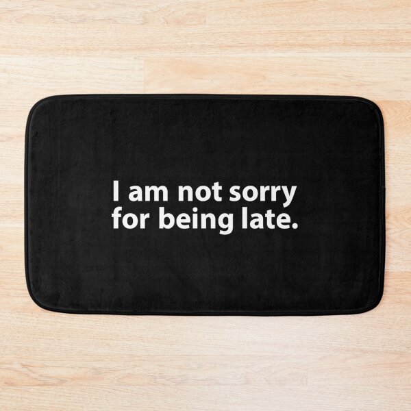 Item preview, I Am Not Sorry For Being Late designed and sold by JirfHend.