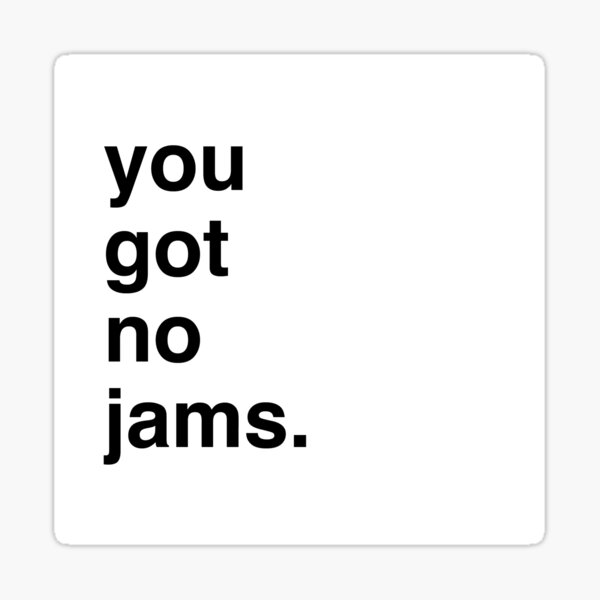 you-got-no-jams-black-sticker-for-sale-by-angellinx3-redbubble