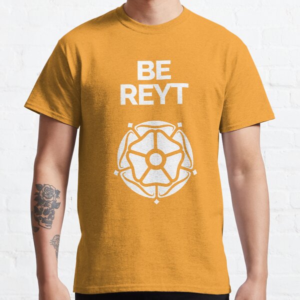 Be Reyt Yorkshire Dialect and White Rose Classic T-Shirt