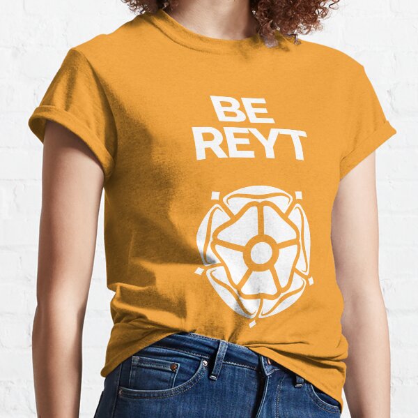 Be Reyt Yorkshire Dialect and White Rose Classic T-Shirt