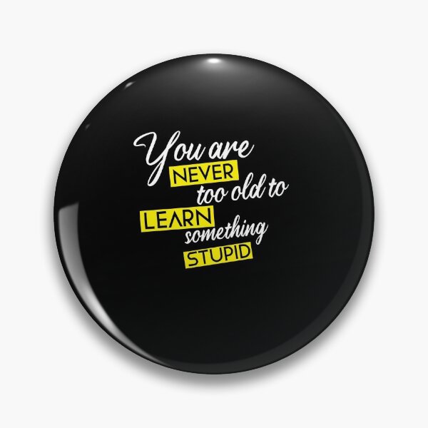 Item preview, You are never too old to learn something stupid designed and sold by KElife.