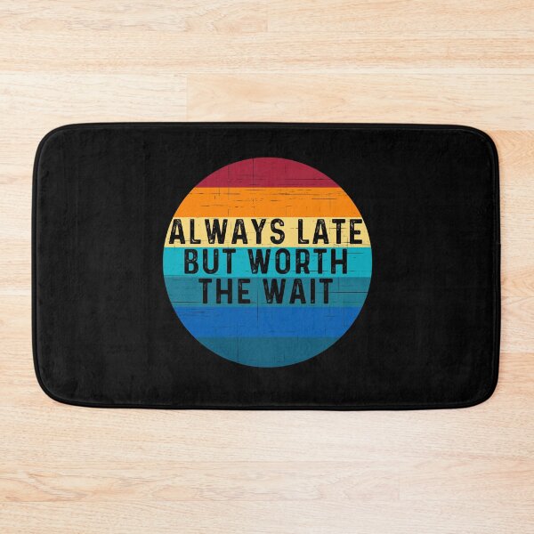 Item preview, Always Late But Worth The Wait designed and sold by Echo Dusk.