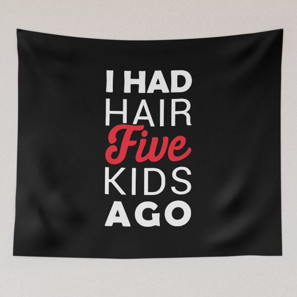 Item preview, I Had Hair Five Kids Ago designed and sold by T-shirt For You.