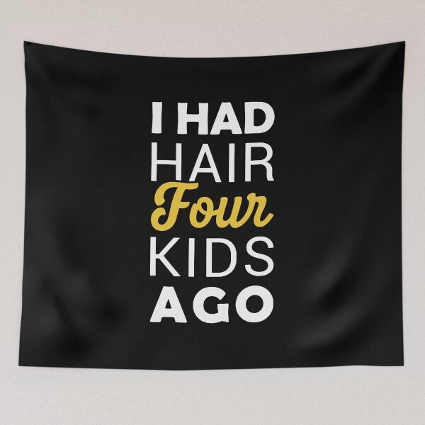 Item preview, I Had Hair Four Kids Ago designed and sold by T-shirt For You.