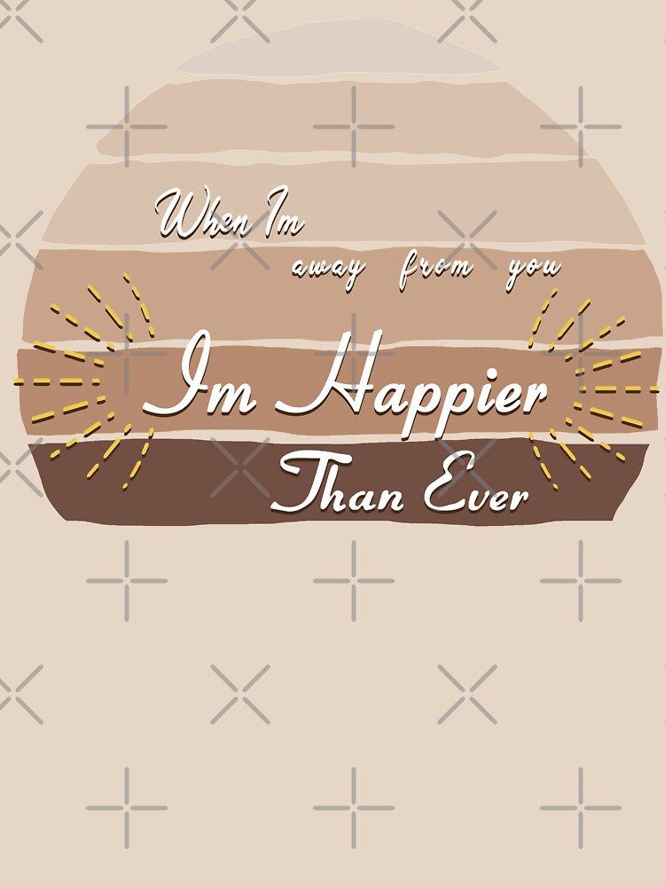 im away from you im happier than ever