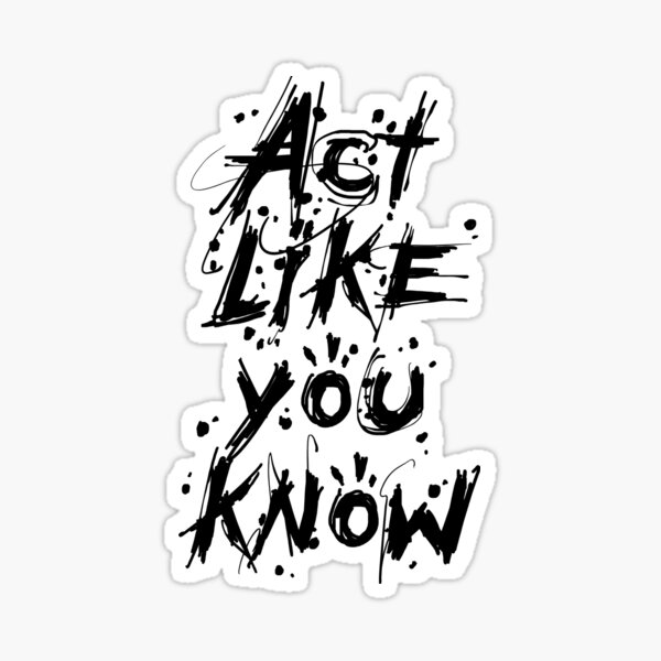 act-like-you-know-sticker-by-mjashirts-redbubble