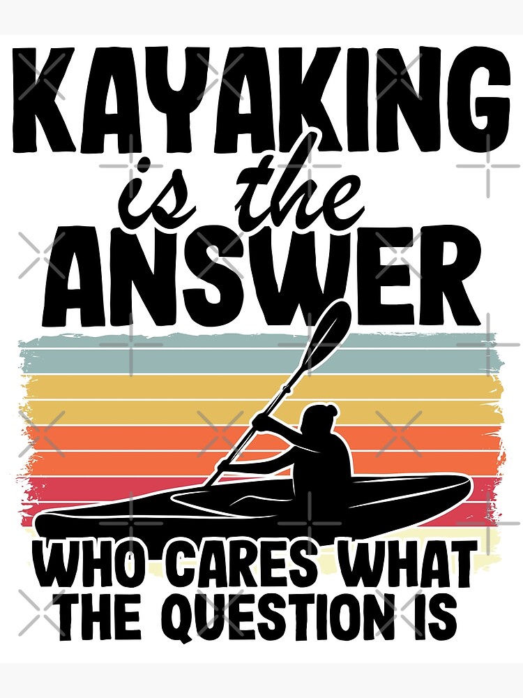 Kayaking Is The Answer Kayak Funny Kayaker Gifts Photographic