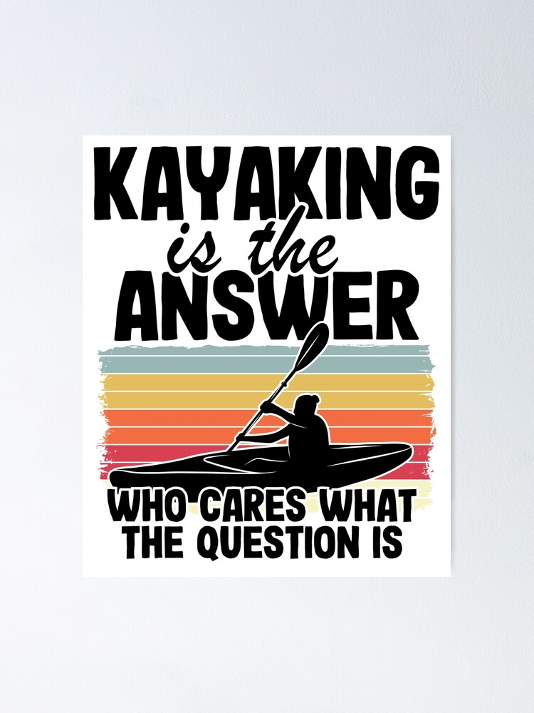 Kayaking Is The Answer Kayak Funny Kayaker Gifts Poster by Stronzi