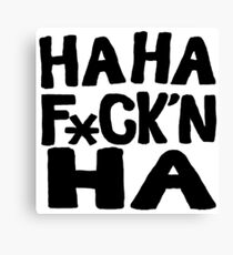 HA HA F*ck'n HA Canvas Print