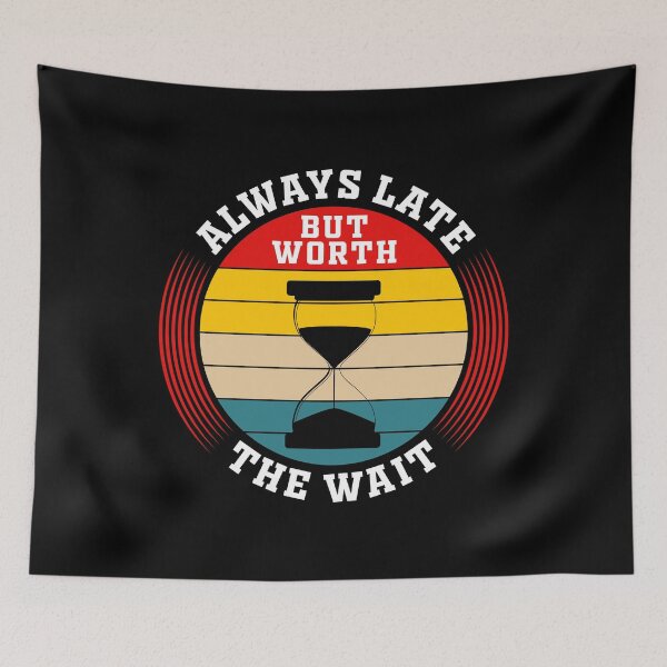 Item preview, Always Late But Worth The Wait designed and sold by Topstation.