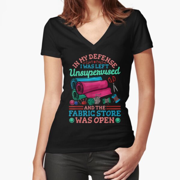 in my defense i was left unsupervised and the fabric store was open Fitted V-Neck T-Shirt