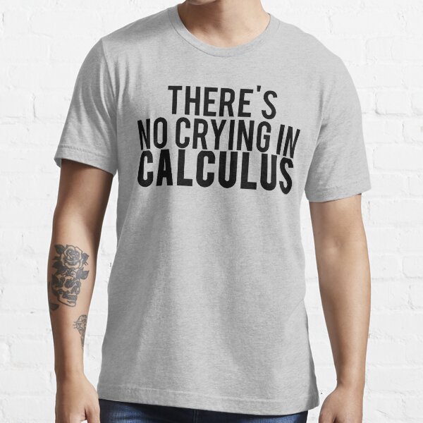 There's No Crying In Calculus Essential T-Shirt