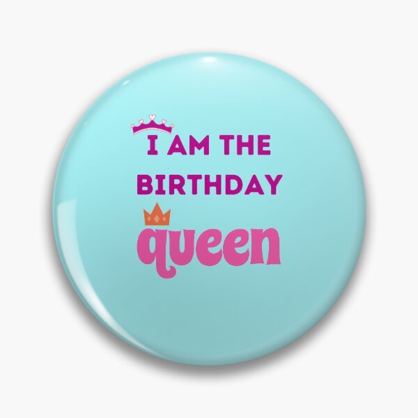 I Am The Birthday Queen Pin for Sale by BhavyaBathla