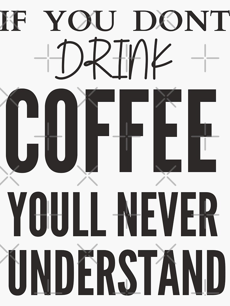 "1st If You Dont drink coffee Youll Never Understand" Sticker by