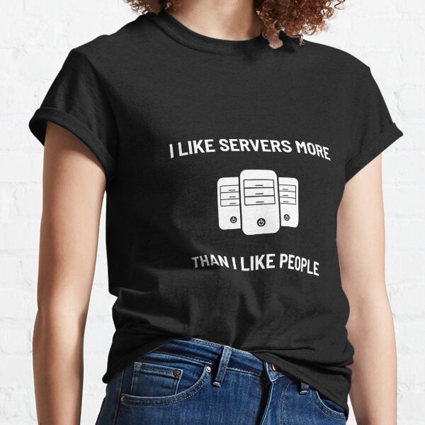 I Like Servers More Than I Like People Classic T-Shirt