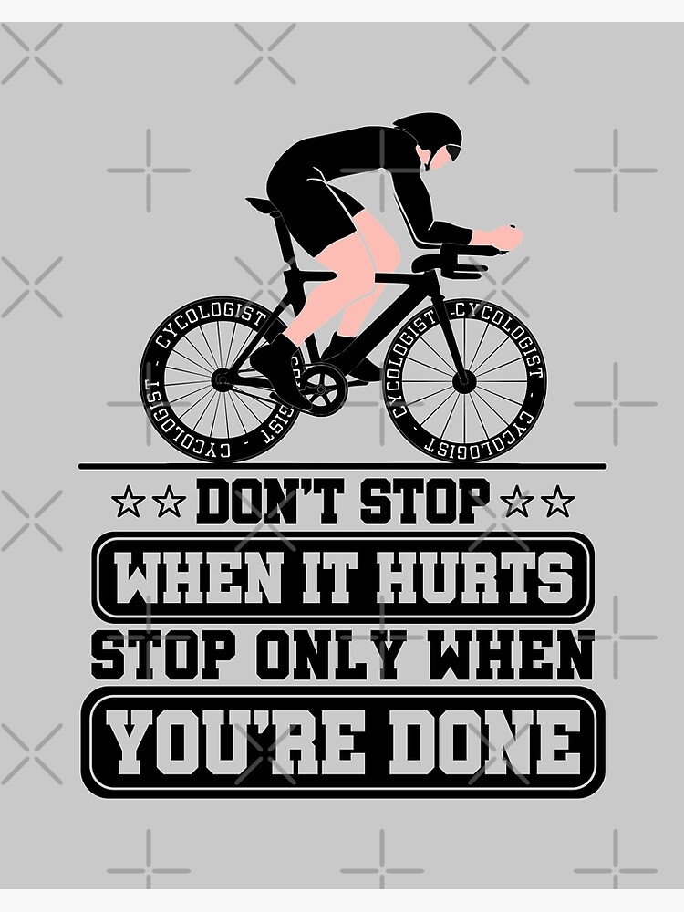 Cycologist Bike Don't stop when it hurts stop only when you're done Road  Bicycle Cyclist Art Board Print for Sale by grinta2021