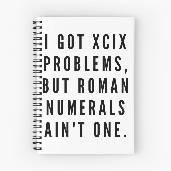 Item preview, I got XCIX problems, but roman numerals ain't one. designed and sold by Globalize.