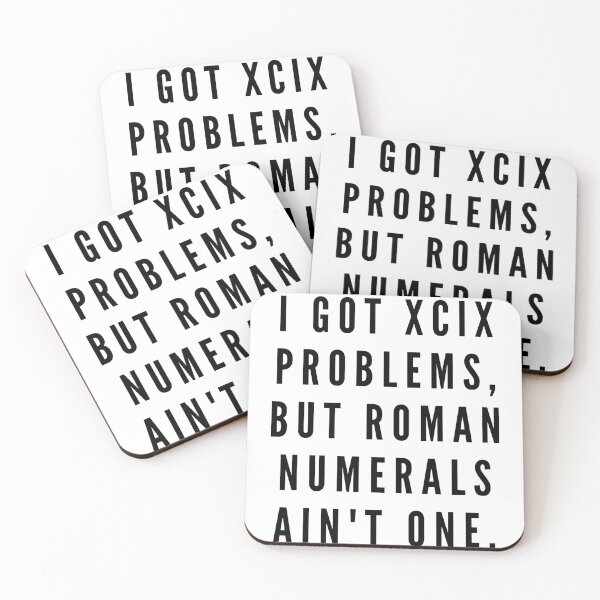 Item preview, I got XCIX problems, but roman numerals ain't one. designed and sold by Globalize.