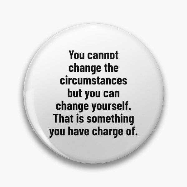 Item preview, You cannot change the circumstances but you can change yourself. That is something you have charge of. designed and sold by Optimus108.