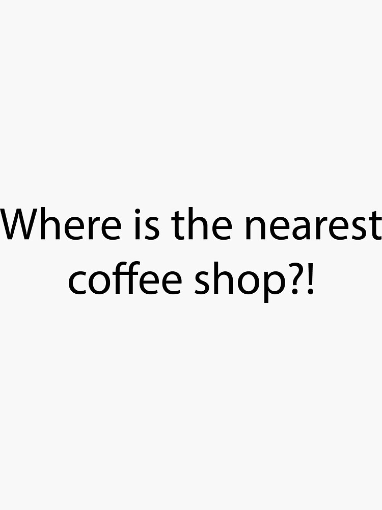 "Where is the nearest coffee shop" Sticker for Sale by samuelnilsson