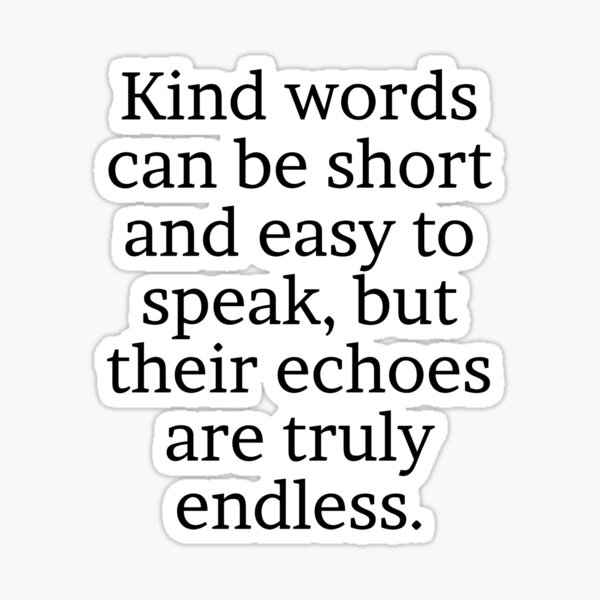 kind-words-can-be-short-and-easy-to-speak-but-their-echoes-are-truly