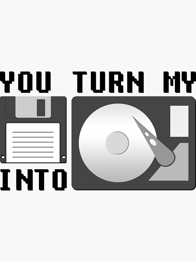 "You turn my floppy disk into hard drive" Sticker by randomsorcery
