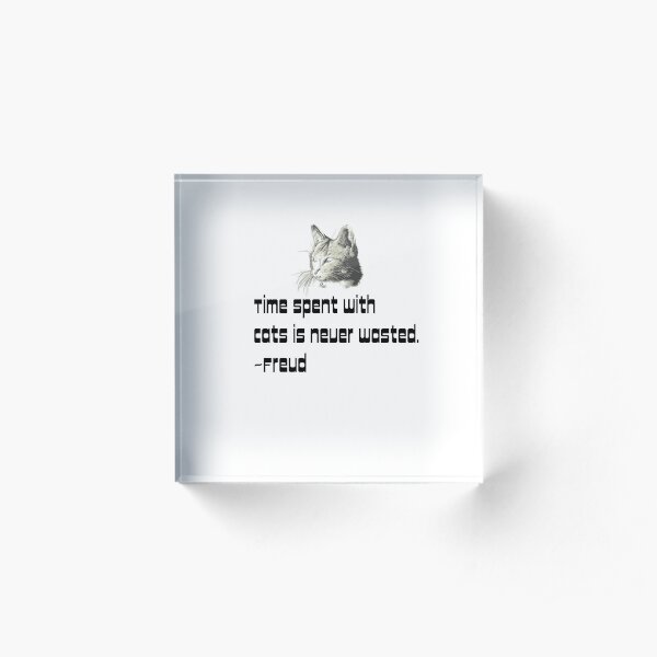 Time spent with Cats is never wasted - Freud Acrylic Block