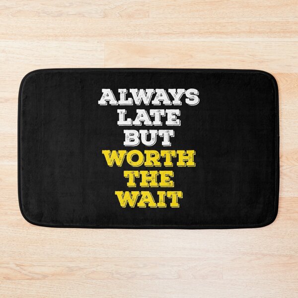 Item preview, Always Late But Worth The Wait designed and sold by knapst.