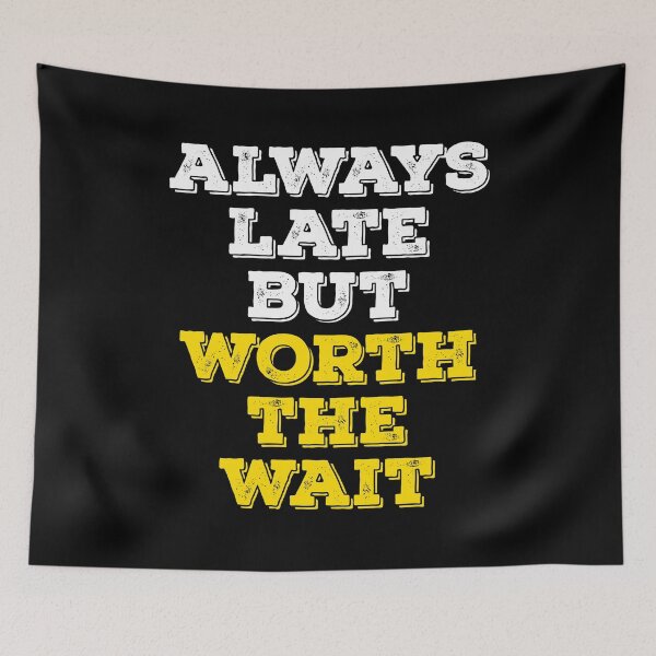 Item preview, Always Late But Worth The Wait designed and sold by knapst.